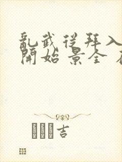 乱武从拜入武馆开始 景全 在线阅读