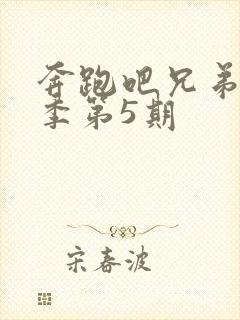 奔跑吧兄弟第六季第5期