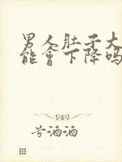 男人肚子大性功能会下降吗