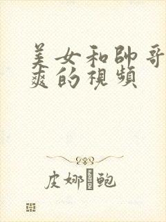 美女和帅哥做爽爽的视频