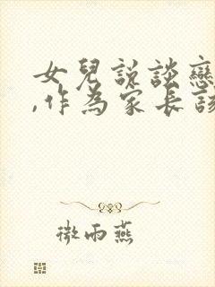 女儿说谈恋爱了,作为家长该怎样处理