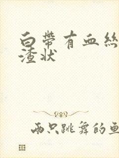 白带有血丝豆腐渣状