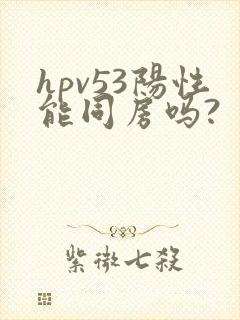 hpv53阳性能同房吗?