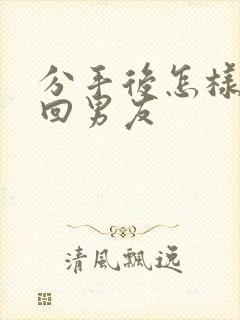 分手后怎样去挽回男友