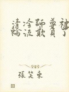 清冷师尊被徒弟轮流欺负了免费阅读