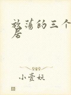 放荡的三个女邻居