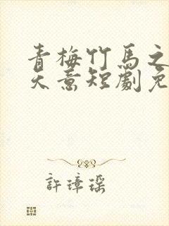 青梅竹马之爱有天意短剧免费观看全集封面