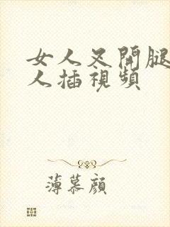 女人叉开腿让男人插视频