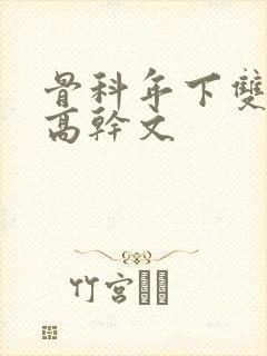 骨科年下双男主高干文