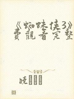 《蜘蛛侠3》免费观看完整版