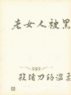 老女人被黑人操