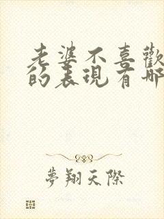 老婆不喜欢老公的表现有哪些