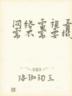 网络电视看电视需不需要机顶盒封面