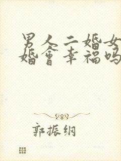 男人二婚女人头婚会幸福吗