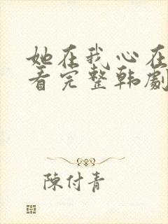 她在我心在线观看完整韩剧