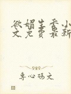 欲媚生香小说全文免费最新章节更新