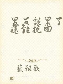 男友说累了分手还能挽回