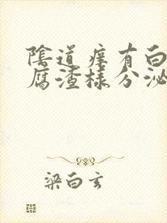 阴道痒有白色豆腐渣样分泌物