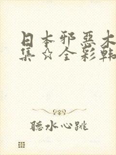 日本邪恶木邪恶集★全彩韩国