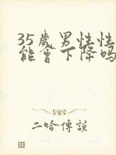 35岁男性性功能会下降吗