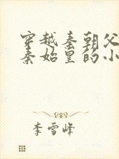 穿越秦朝父亲是秦始皇的小说