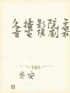 久播影院免费观看电视剧最新网站下封面