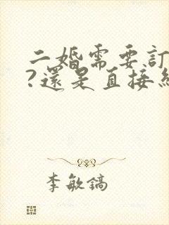 二婚需要订婚吗?还是直接结婚