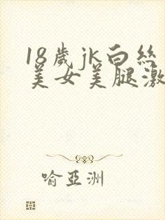 18岁jk白丝美女美腿激情啪啪啪高潮喷水