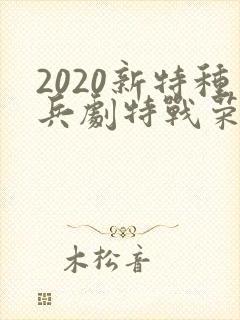 2020新特种兵剧特战荣耀
