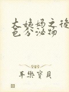 大姨妈之后有黄色分泌物