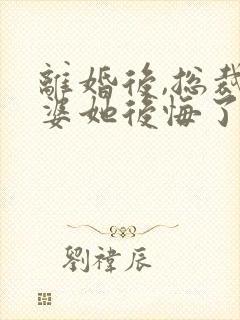 离婚后,总裁老婆她后悔了