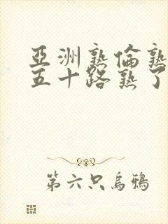 亚洲熟伦熟女新五十路熟了妇