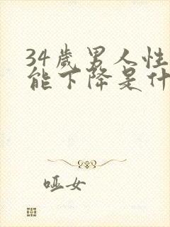 34岁男人性功能下降是什么原因