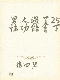 男人过了25岁性功能会下降吗