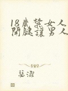 18岁禁女人张开腿让男人捅的软件