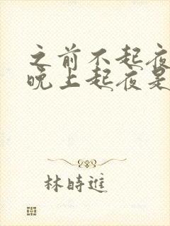 之前不起夜现在晚上起夜是怎么回事