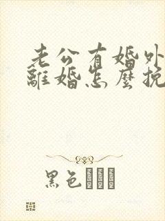 老公有婚外情要离婚怎么挽回