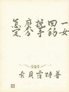 怎么挽回一个坚定分手的女朋友