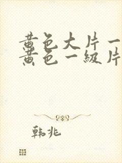 黄色大片一级片黄色一级片封面