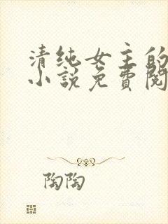 清纯女主的日常小说免费阅读