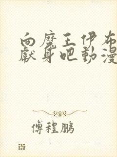 向魔王伊布罗贾献身吧动漫免费观看