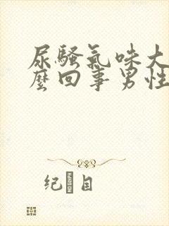 尿骚气味大是怎么回事男性