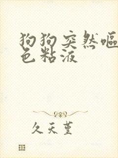 狗狗突然呕吐白色粘液