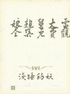 娘亲舅大电视剧全集免费观看38集