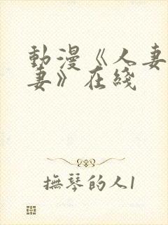 动漫《人妻x人妻》在线