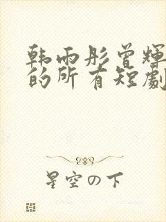 韩雨彤曾辉演过的所有短剧