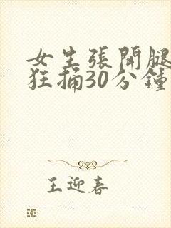 女生张开腿男生狂捅30分钟