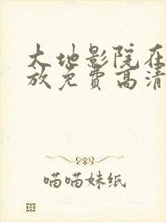 大地影院在线播放免费高清电视剧