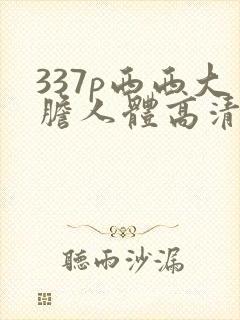 337p西西大胆人体高清