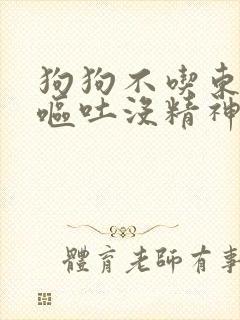 狗狗不吃东西还呕吐没精神会死么